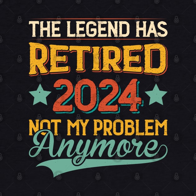 2024 The Legend Has Retired Not My Problem Anymore by Etopix